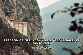 Trabzon'da Gezilecek Yerler (Gezi Rehberi ve Tavsiyeler)