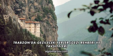 Trabzon'da Gezilecek Yerler (Gezi Rehberi ve Tavsiyeler)