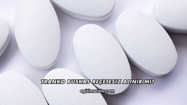 Tranko Buskas Reçetesiz Alınır mı?