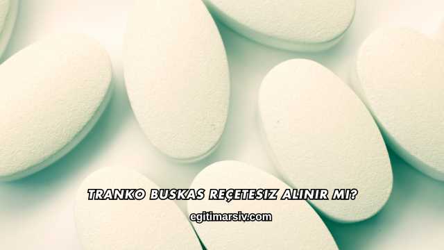 Tranko Buskas Reçetesiz Alınır mı?