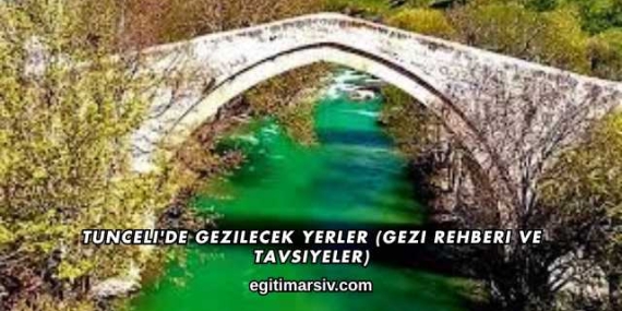 Tunceli’de Gezilecek Yerler (Gezi Rehberi ve Tavsiyeler)