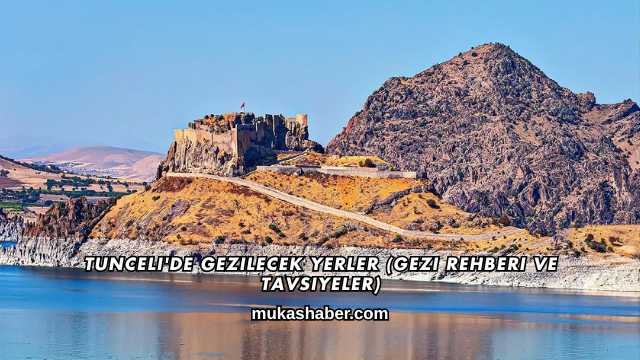 Tunceli'de Gezilecek Yerler (Gezi Rehberi ve Tavsiyeler)