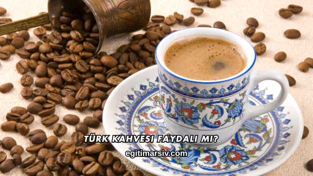 Türk Kahvesi Faydalı mı?