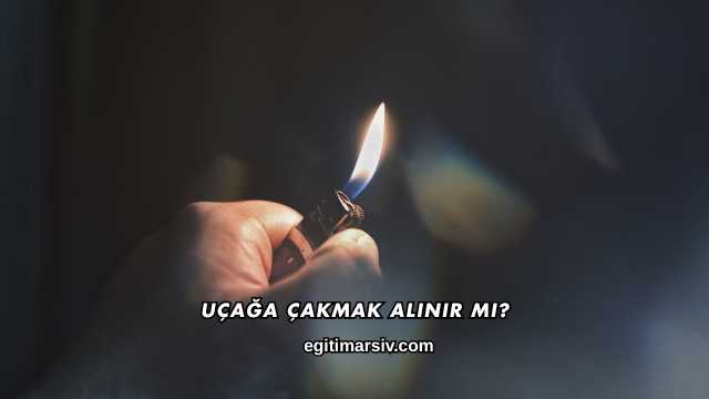 Uçağa Çakmak Alınır mı?
