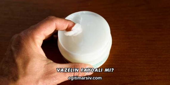 Vazelin Faydalı mı?