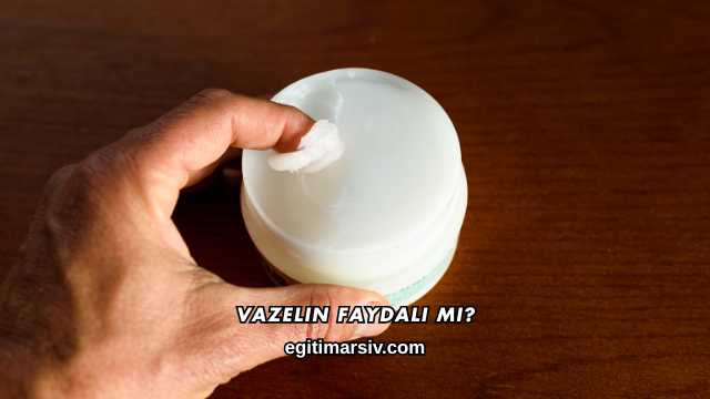 Vazelin Faydalı mı?