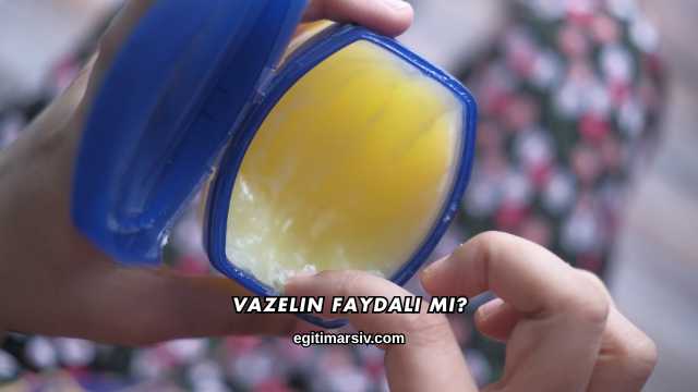 Vazelin Faydalı mı?