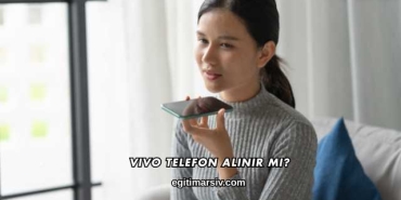 Vivo Telefon Alınır mı?