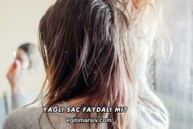 Yağlı Saç Faydalı mı?