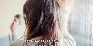 Yağlı Saç Faydalı mı?