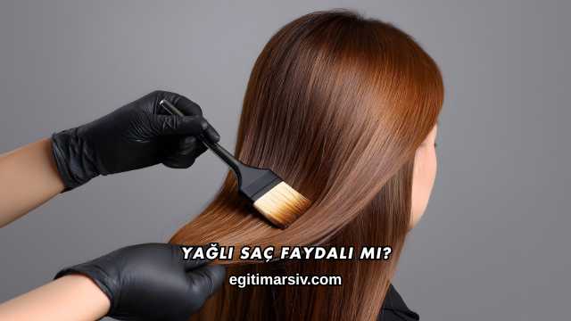 Yağlı Saç Faydalı mı?