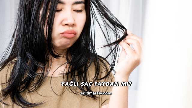 Yağlı Saç Faydalı mı?