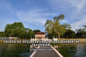 Yalova'da Gezilecek Yerler (Gezi Rehberi ve Tavsiyeler)