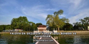 Yalova'da Gezilecek Yerler (Gezi Rehberi ve Tavsiyeler)