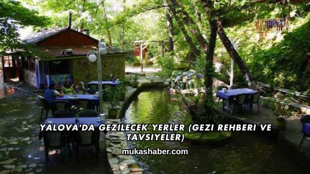 Yalova'da Gezilecek Yerler (Gezi Rehberi ve Tavsiyeler)