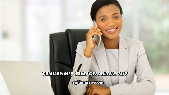 Yenilenmiş Telefon Alınır mı?