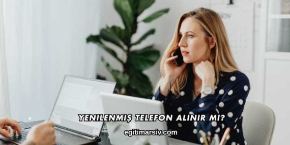 Yenilenmiş Telefon Alınır mı?