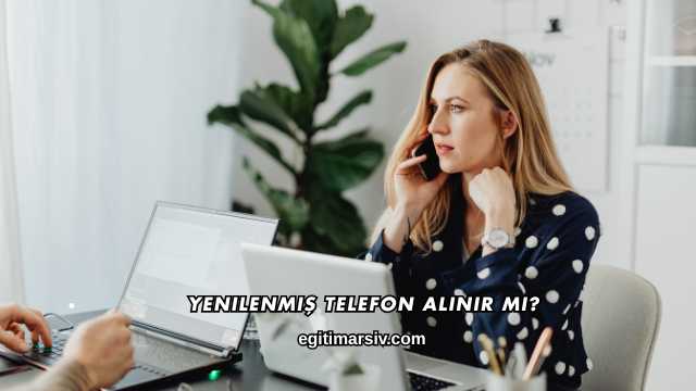 Yenilenmiş Telefon Alınır mı?