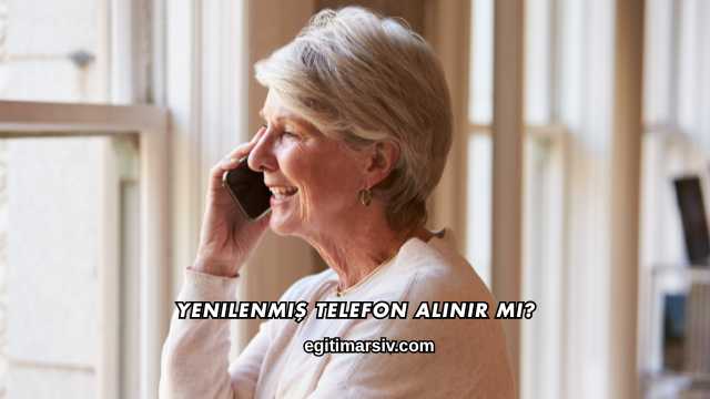 Yenilenmiş Telefon Alınır mı?