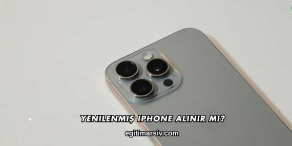 Yenilenmiş iPhone Alınır mı?