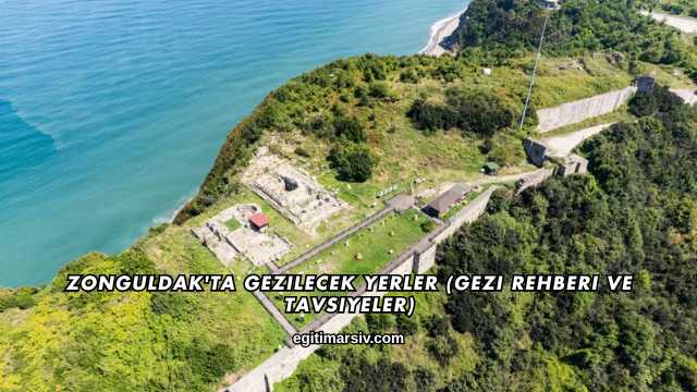 Zonguldak'ta Gezilecek Yerler (Gezi Rehberi ve Tavsiyeler)