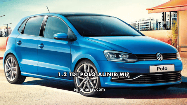 1.2 Tdi Polo Alınır mı?