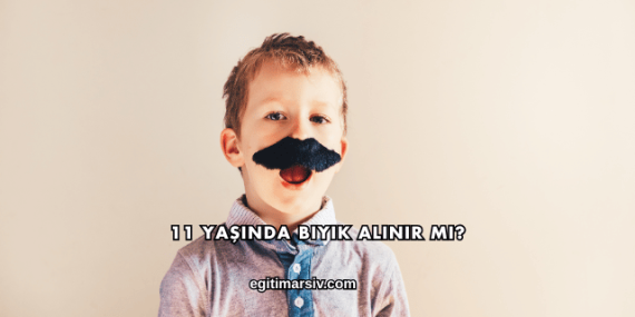 11 Yaşında Bıyık Alınır mı?