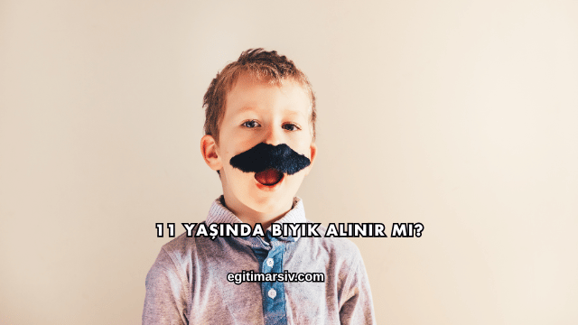 11 Yaşında Bıyık Alınır mı?
