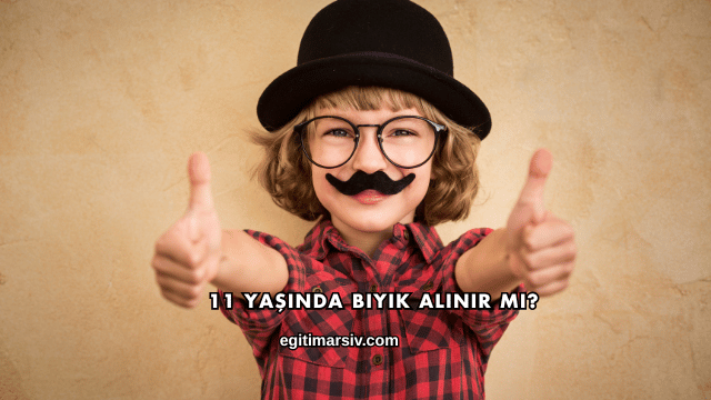 11 Yaşında Bıyık Alınır mı?