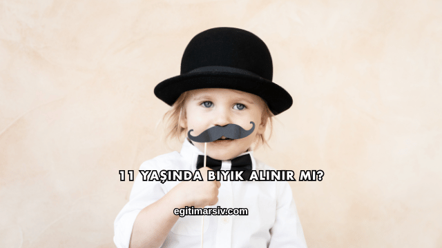 11 Yaşında Bıyık Alınır mı?