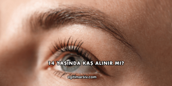 14 Yaşında Kaş Alınır mı?