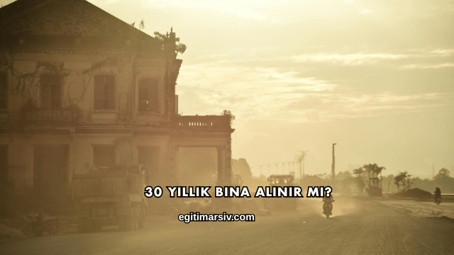 30 Yıllık Bina Alınır mı?