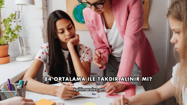 84 Ortalama ile Takdir Alınır mı?