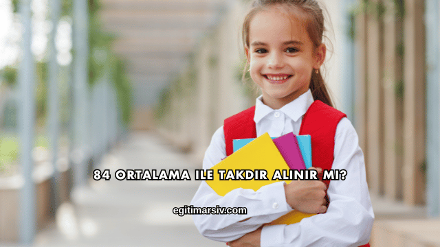 84 Ortalama ile Takdir Alınır mı?