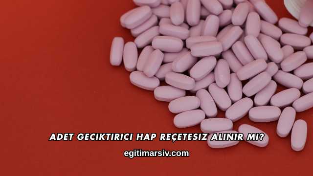 Adet Geciktirici Hap Reçetesiz Alınır mı?