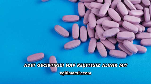 Adet Geciktirici Hap Reçetesiz Alınır mı?