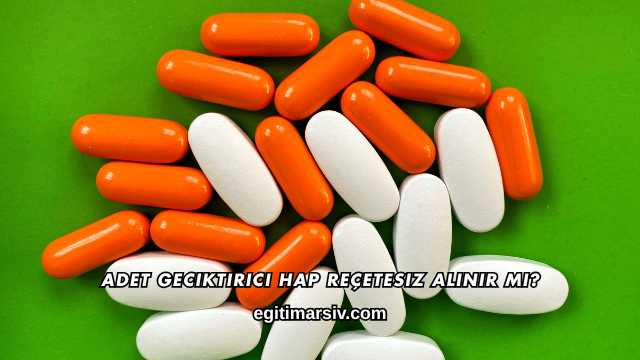 Adet Geciktirici Hap Reçetesiz Alınır mı?