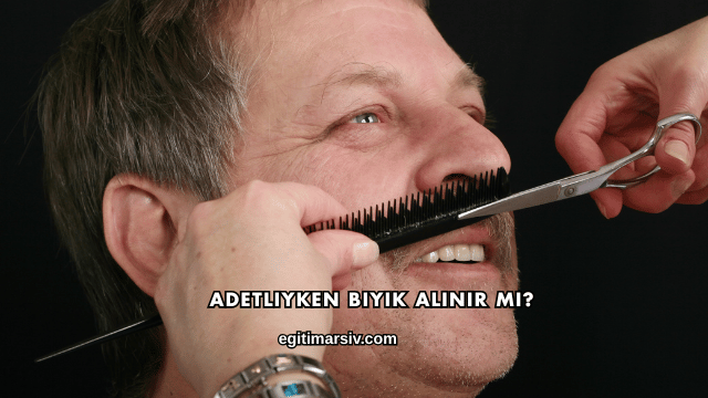 Adetliyken Bıyık Alınır mı?