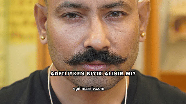 Adetliyken Bıyık Alınır mı?