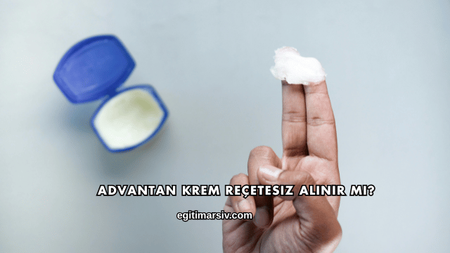 Advantan Krem Reçetesiz Alınır mı?