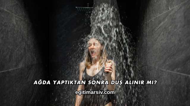 Ağda Yaptıktan Sonra Duş Alınır mı?