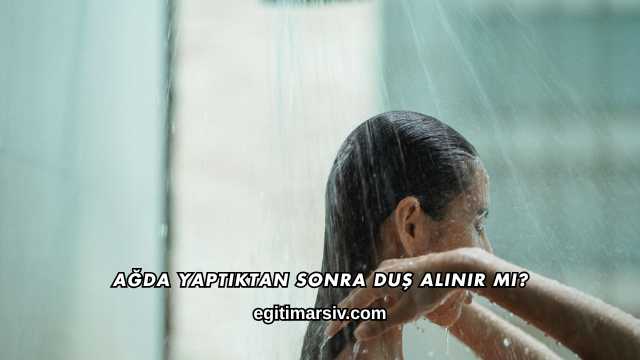 Ağda Yaptıktan Sonra Duş Alınır mı?
