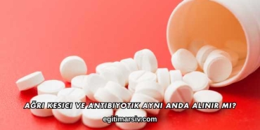 Ağrı Kesici ve Antibiyotik Aynı Anda Alınır mı?