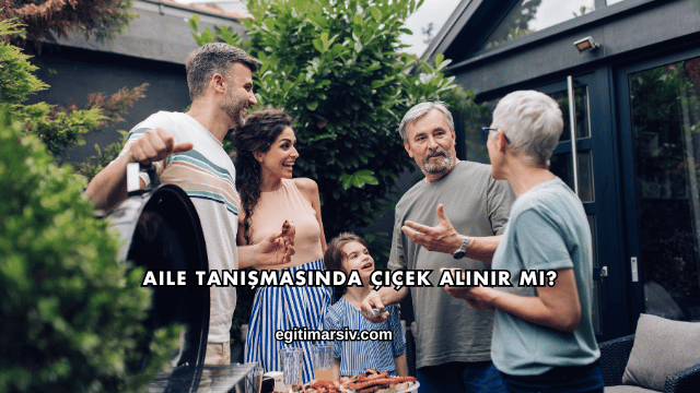 Aile Tanışmasında Çiçek Alınır mı?