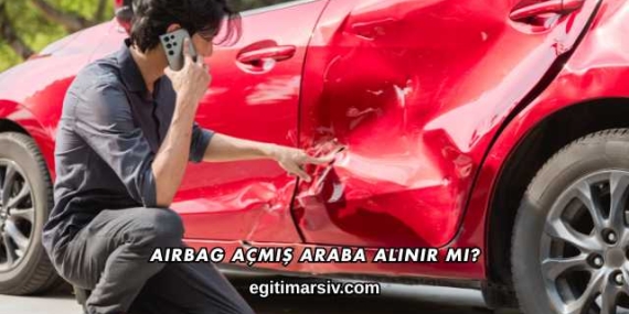 Airbag Açmış Araba Alınır mı?