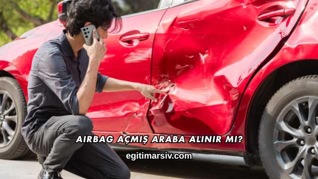 Airbag Açmış Araba Alınır mı?