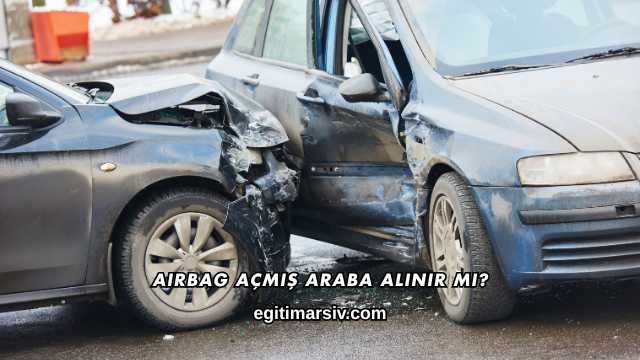 Airbag Açmış Araba Alınır mı?