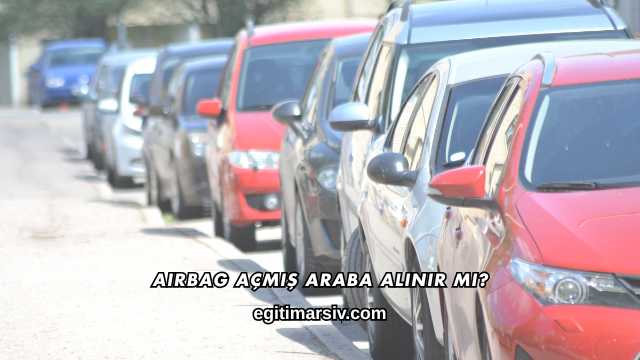 Airbag Açmış Araba Alınır mı?