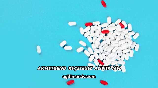 Aknetrend Reçetesiz Alınır mı?