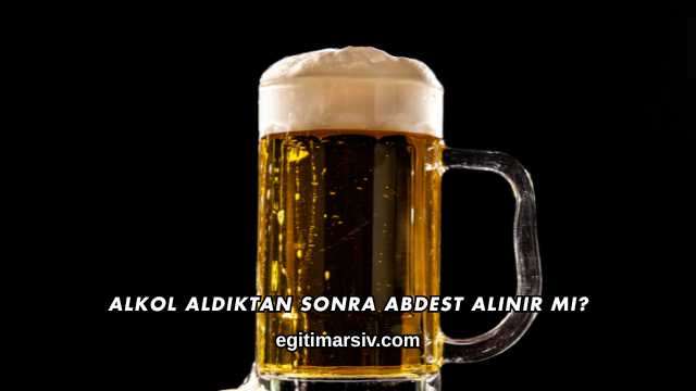 Alkol Aldıktan Sonra Abdest Alınır mı?